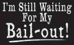 100083.A10934 ImStillWaitingForBailout SC.jpg (56883 bytes)