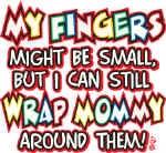 10027-MyFingersMayBeSmallButICanStillWrapMommyAroundThem.jpg (84654 bytes)