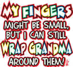 10029-MyFingersMayBeSmallButICanStillWrapGrandmaAroundThem.jpg (84751 bytes)